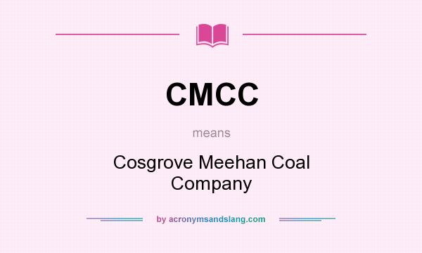 What does CMCC mean? It stands for Cosgrove Meehan Coal Company