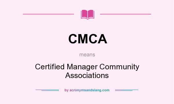 What does CMCA mean? It stands for Certified Manager Community Associations