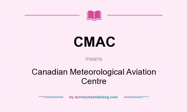 What does CMAC mean? It stands for Canadian Meteorological Aviation Centre