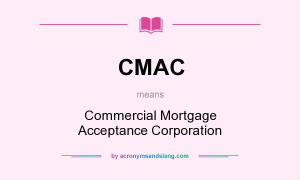 What does CMAC mean? It stands for Commercial Mortgage Acceptance Corporation