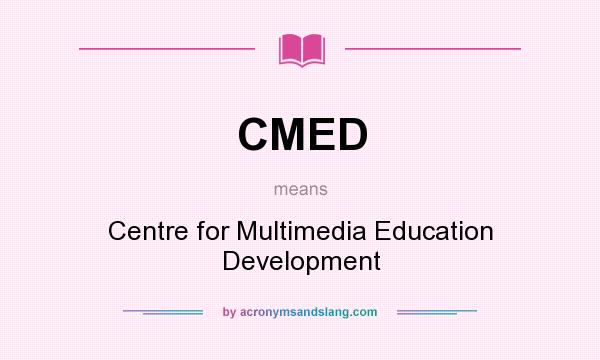 What does CMED mean? It stands for Centre for Multimedia Education Development