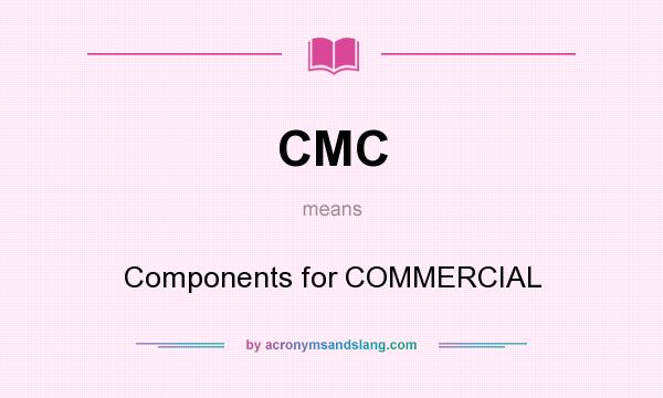 What does CMC mean? It stands for Components for COMMERCIAL