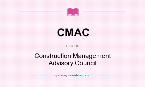 What does CMAC mean? It stands for Construction Management Advisory Council