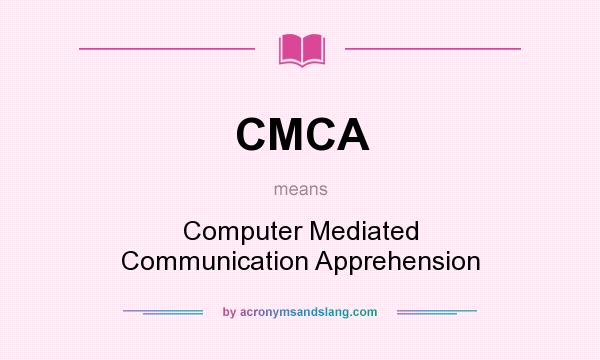 What does CMCA mean? It stands for Computer Mediated Communication Apprehension