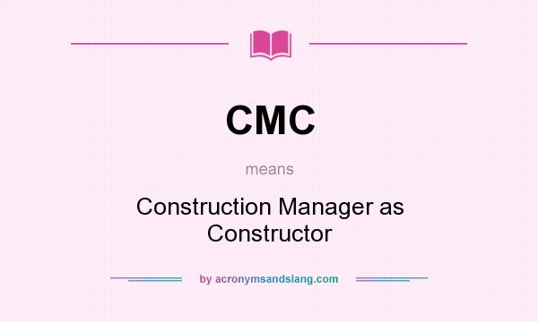 What does CMC mean? It stands for Construction Manager as Constructor