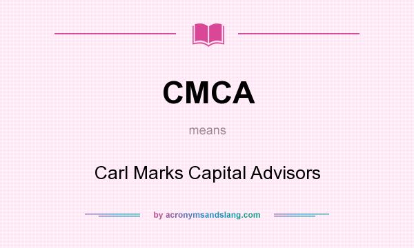 What does CMCA mean? It stands for Carl Marks Capital Advisors
