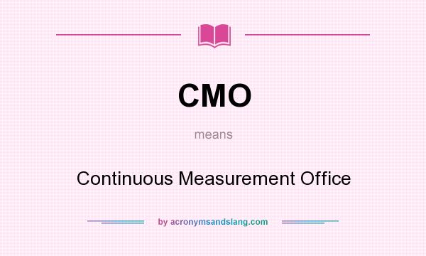 What does CMO mean? It stands for Continuous Measurement Office