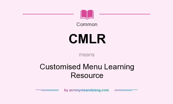 What does CMLR mean? It stands for Customised Menu Learning Resource