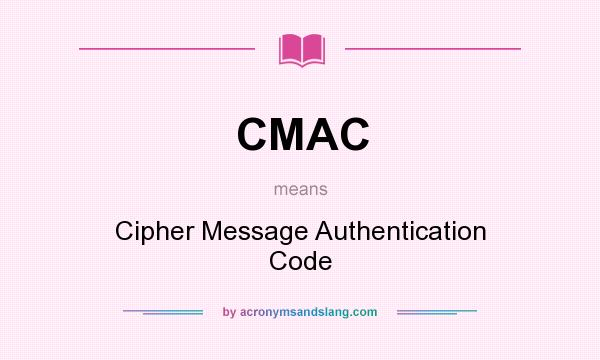 What does CMAC mean? It stands for Cipher Message Authentication Code