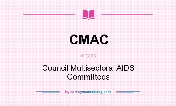 What does CMAC mean? It stands for Council Multisectoral AIDS Committees