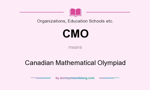What does CMO mean? It stands for Canadian Mathematical Olympiad