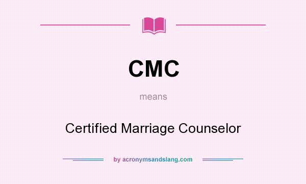 What does CMC mean? It stands for Certified Marriage Counselor