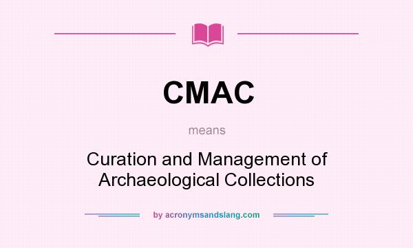 What does CMAC mean? It stands for Curation and Management of Archaeological Collections