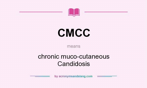 What does CMCC mean? It stands for chronic muco-cutaneous Candidosis