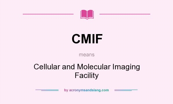 What does CMIF mean? It stands for Cellular and Molecular Imaging Facility