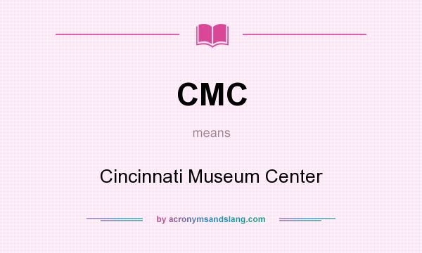 What does CMC mean? It stands for Cincinnati Museum Center
