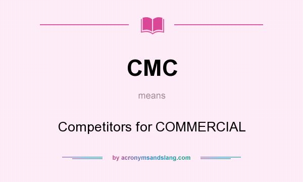 What does CMC mean? It stands for Competitors for COMMERCIAL