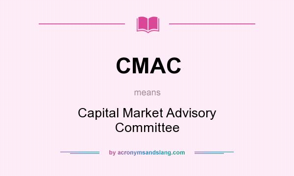 What does CMAC mean? It stands for Capital Market Advisory Committee