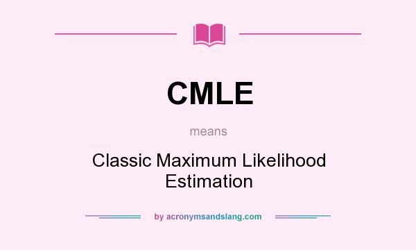 What does CMLE mean? It stands for Classic Maximum Likelihood Estimation