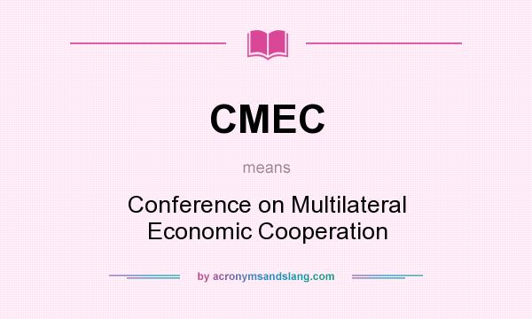 What does CMEC mean? It stands for Conference on Multilateral Economic Cooperation