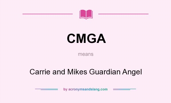What does CMGA mean? It stands for Carrie and Mikes Guardian Angel
