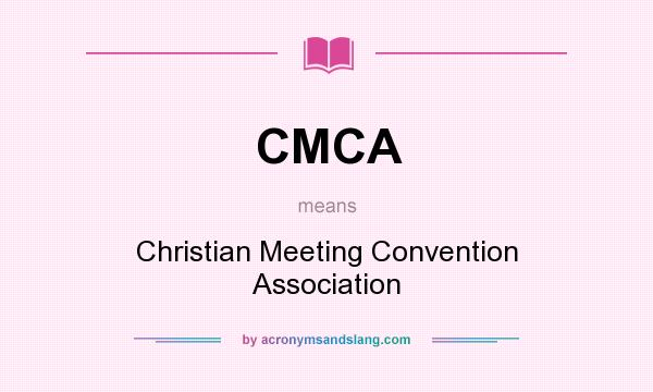 What does CMCA mean? It stands for Christian Meeting Convention Association