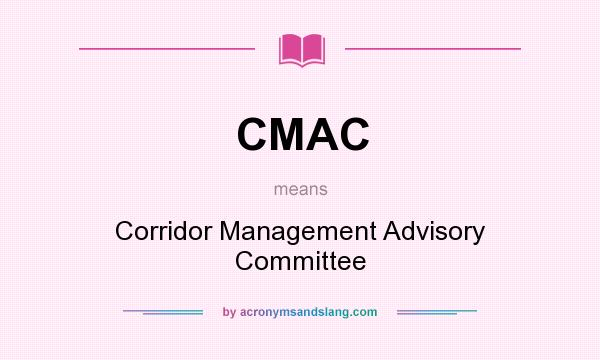 What does CMAC mean? It stands for Corridor Management Advisory Committee