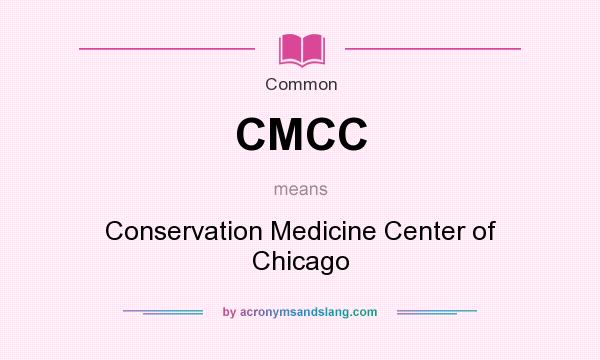 What does CMCC mean? It stands for Conservation Medicine Center of Chicago