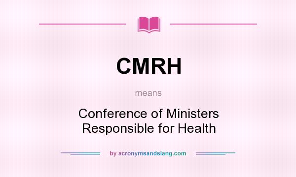 What does CMRH mean? It stands for Conference of Ministers Responsible for Health
