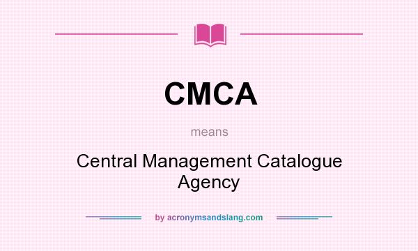 What does CMCA mean? It stands for Central Management Catalogue Agency