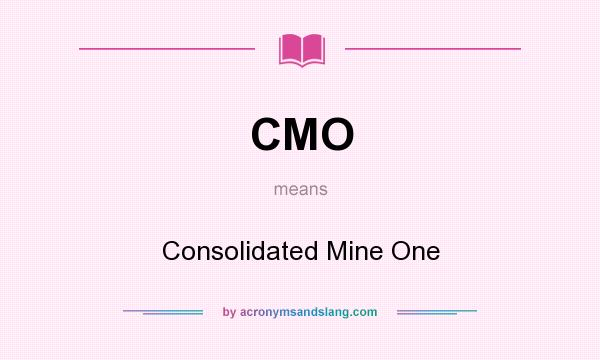 What does CMO mean? It stands for Consolidated Mine One
