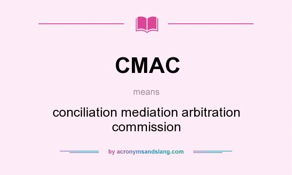 What does CMAC mean? It stands for conciliation mediation arbitration commission