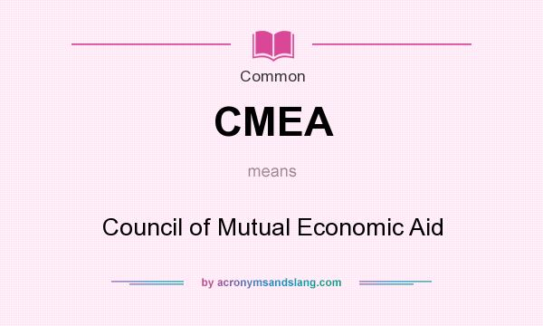 What does CMEA mean? It stands for Council of Mutual Economic Aid