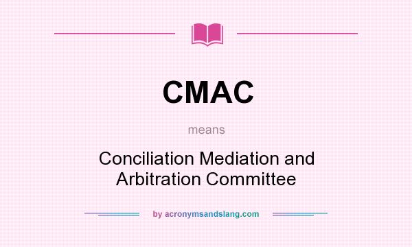 What does CMAC mean? It stands for Conciliation Mediation and Arbitration Committee