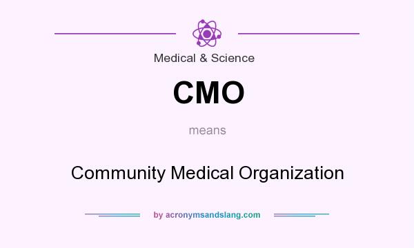 What does CMO mean? It stands for Community Medical Organization
