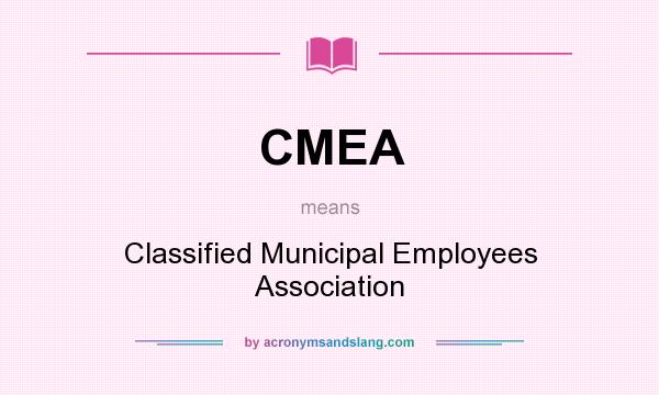 What does CMEA mean? It stands for Classified Municipal Employees Association