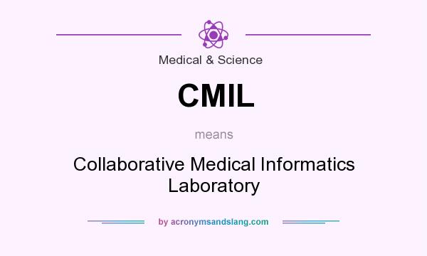 What does CMIL mean? It stands for Collaborative Medical Informatics Laboratory