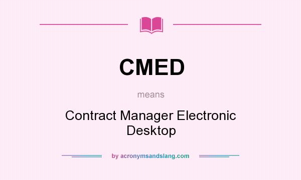 What does CMED mean? It stands for Contract Manager Electronic Desktop
