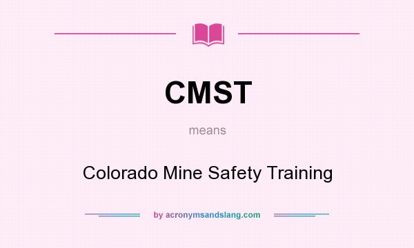 What does CMST mean? It stands for Colorado Mine Safety Training