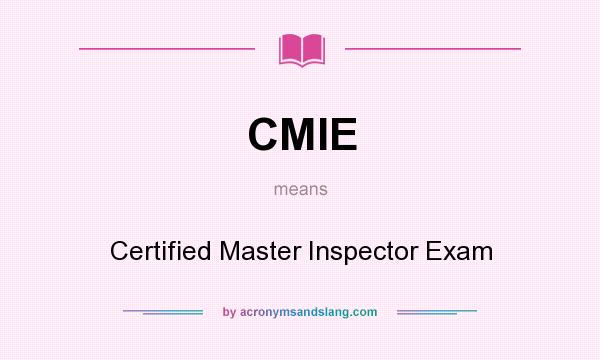 What does CMIE mean? It stands for Certified Master Inspector Exam