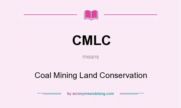 What does CMLC mean? It stands for Coal Mining Land Conservation