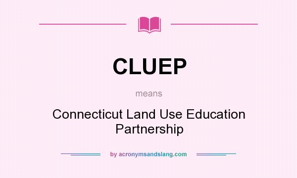 What does CLUEP mean? It stands for Connecticut Land Use Education Partnership