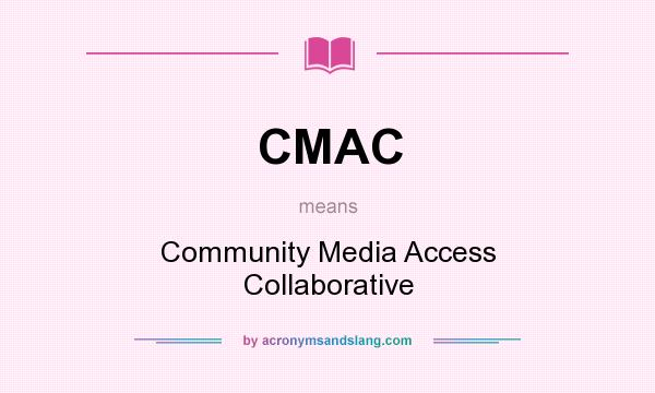 What does CMAC mean? It stands for Community Media Access Collaborative