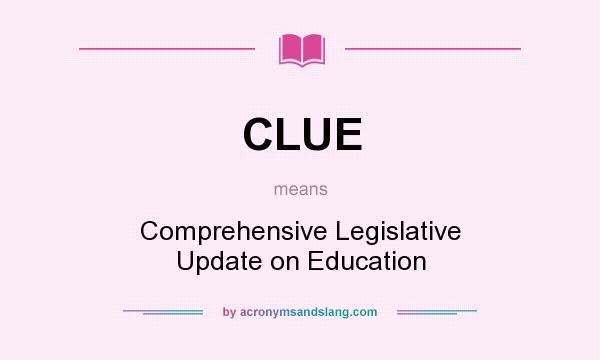 What does CLUE mean? It stands for Comprehensive Legislative Update on Education