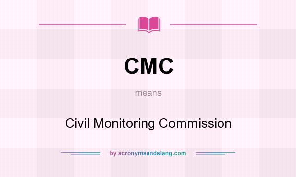 What does CMC mean? It stands for Civil Monitoring Commission