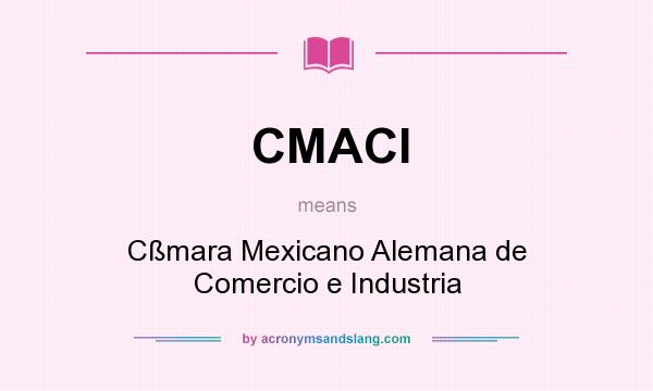 What does CMACI mean? It stands for Cßmara Mexicano Alemana de Comercio e Industria