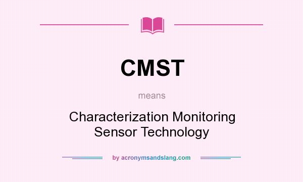 What does CMST mean? It stands for Characterization Monitoring Sensor Technology