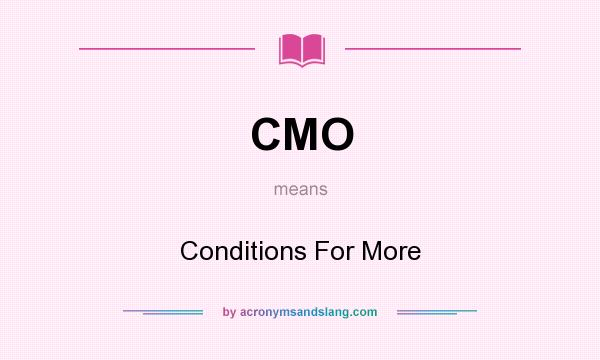 What does CMO mean? It stands for Conditions For More