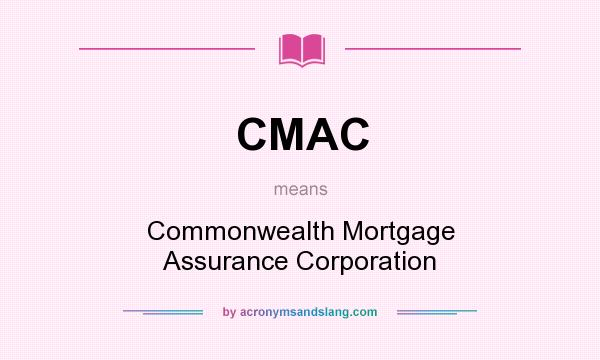 What does CMAC mean? It stands for Commonwealth Mortgage Assurance Corporation