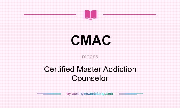 What does CMAC mean? It stands for Certified Master Addiction Counselor